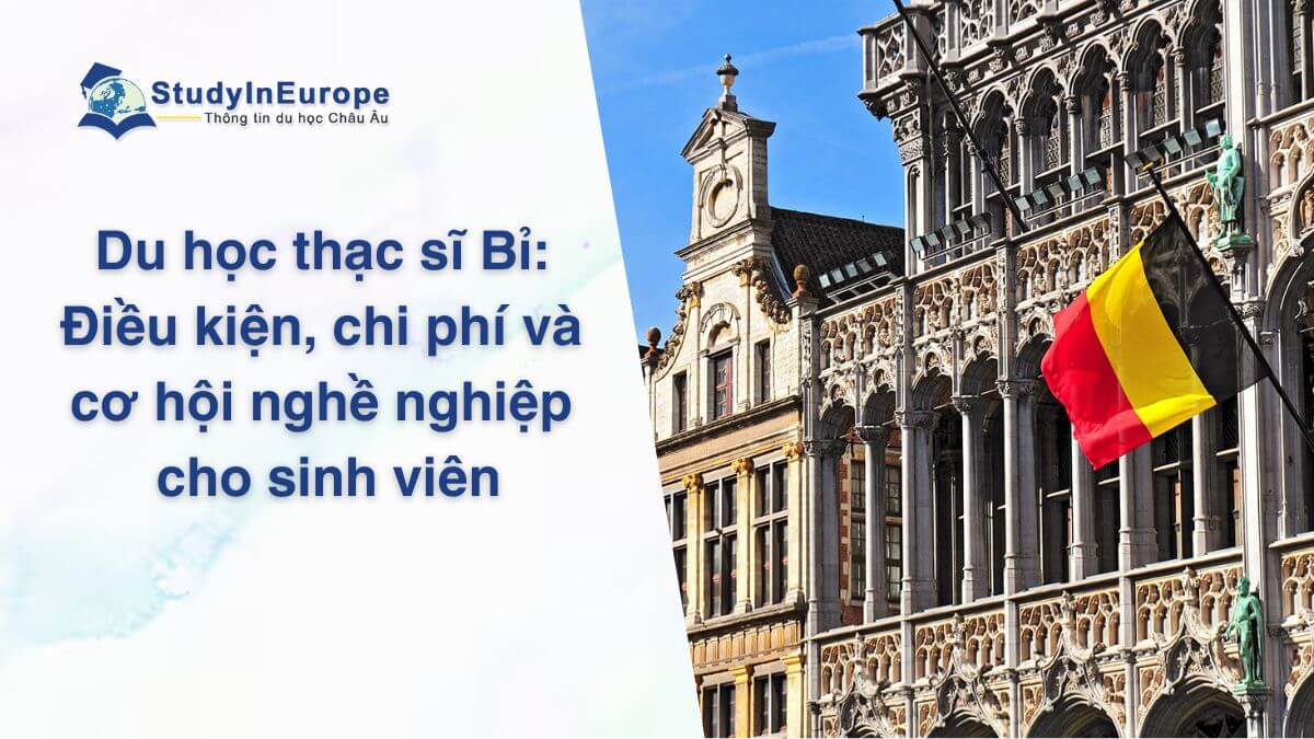 Du học thạc sĩ Bỉ: Điều kiện, chi phí và cơ hội nghề nghiệp cho sinh viên