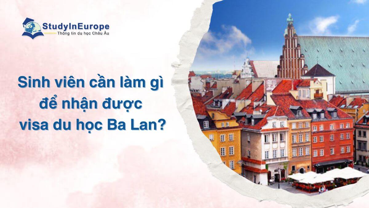 Sinh viên cần làm gì để nhận được visa du học Ba Lan?